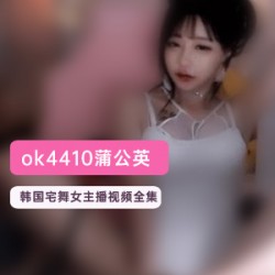 韩国宅舞蒲公英女主播OK4410直播Livestar：舔屏魔鬼身材玩法，斗鱼大主播镜头宅男底线蹦跶臊气，土豪1对1礼物软磨硬泡，高价国内律师函资源16部8G压缩视频1.6G
