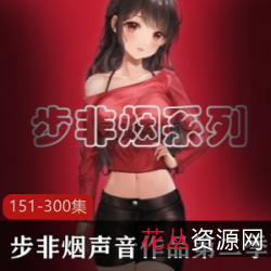 步非烟中文声音工作室第二季151-300同人同声小说视频剧情专辑资源