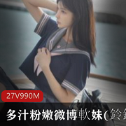 多汁粉嫩微博軟妹(鈴鐺)精选VIP視頻秀