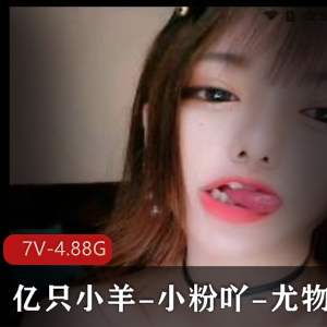有尺度主播合集：亿只小羊、小粉吖、尤物糯米，7V-4.88G视频集合
