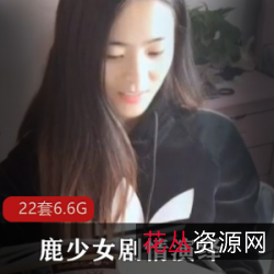 女神级网红鹿少女:劇情演繹22套合集