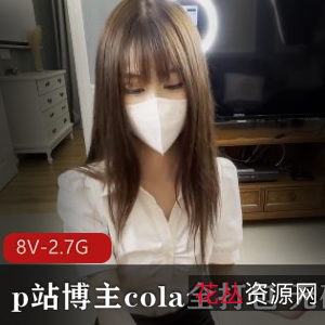 P站博主Cola无圣光作者自拍视频2.7小时资源下载