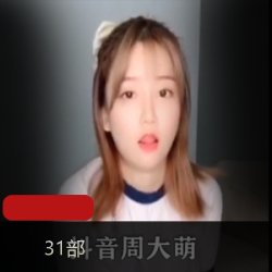 周大萌.K8傲娇萌萌合集，3.29GB视频大size，抖音网红cos口罩挑战