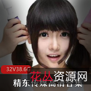 精东传媒32部高清无水印作品合集,女主雪见,资源易失效,联系客服视频