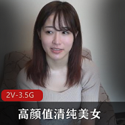 高颜值清纯美女无圣光2V3.5G