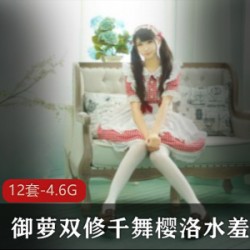 “千舞樱洛：萌妹子合集，12套视频，4.6G资源，绝对不容错过！”