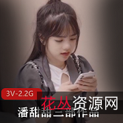 果冻传媒绝版资源:潘甜甜三部作品合集颜值妹子身材嫩