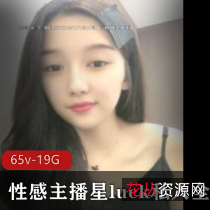 性感主播斗鱼星luck私人全合集65V19.7G，瓜子脸大眼睛撒娇身材丰满